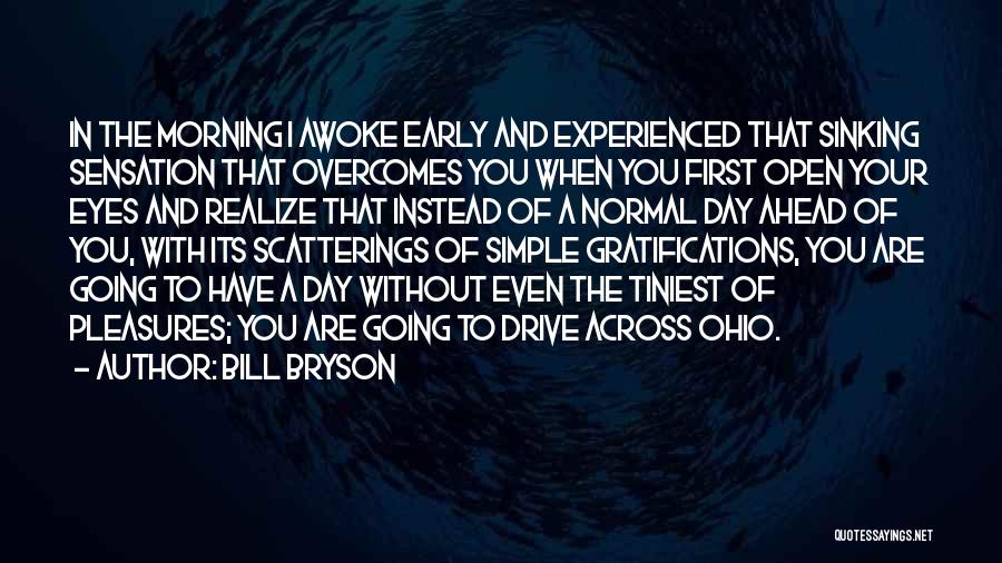 Bill Bryson Quotes: In The Morning I Awoke Early And Experienced That Sinking Sensation That Overcomes You When You First Open Your Eyes