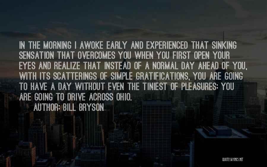 Bill Bryson Quotes: In The Morning I Awoke Early And Experienced That Sinking Sensation That Overcomes You When You First Open Your Eyes