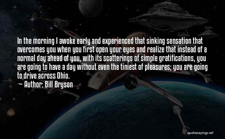 Bill Bryson Quotes: In The Morning I Awoke Early And Experienced That Sinking Sensation That Overcomes You When You First Open Your Eyes