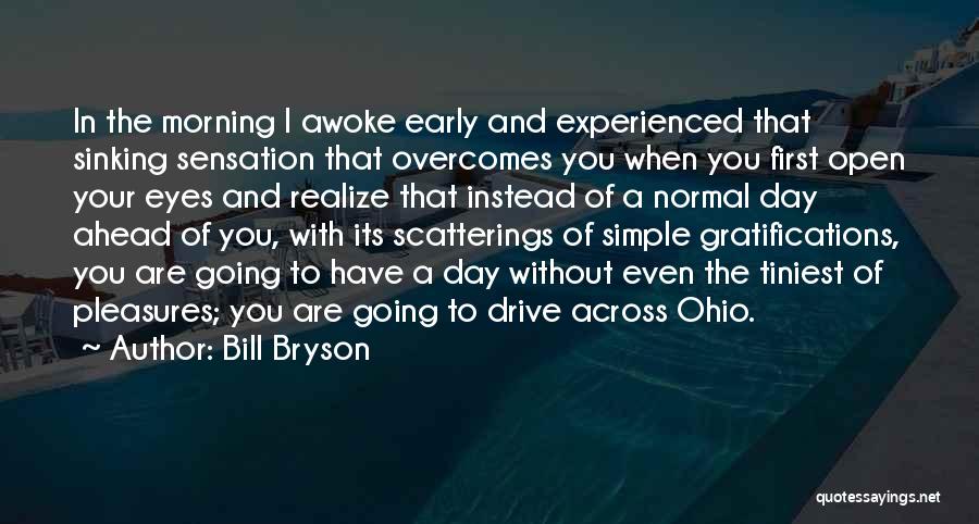 Bill Bryson Quotes: In The Morning I Awoke Early And Experienced That Sinking Sensation That Overcomes You When You First Open Your Eyes