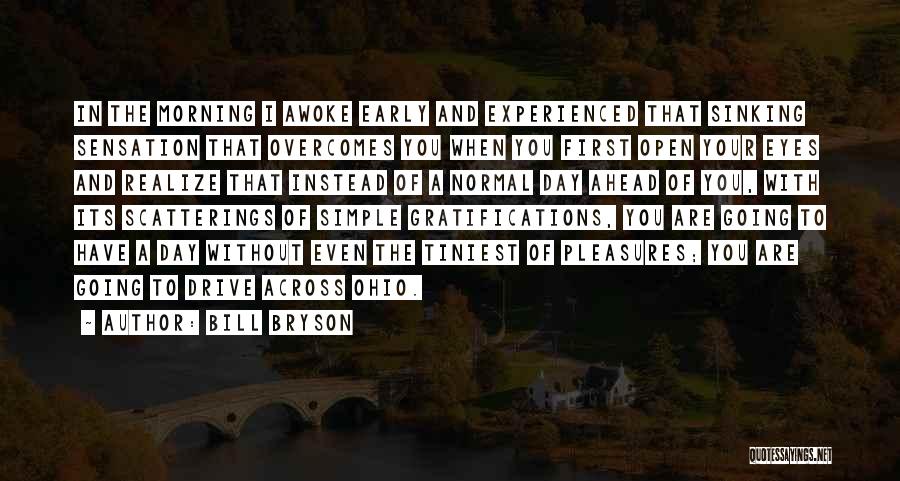 Bill Bryson Quotes: In The Morning I Awoke Early And Experienced That Sinking Sensation That Overcomes You When You First Open Your Eyes