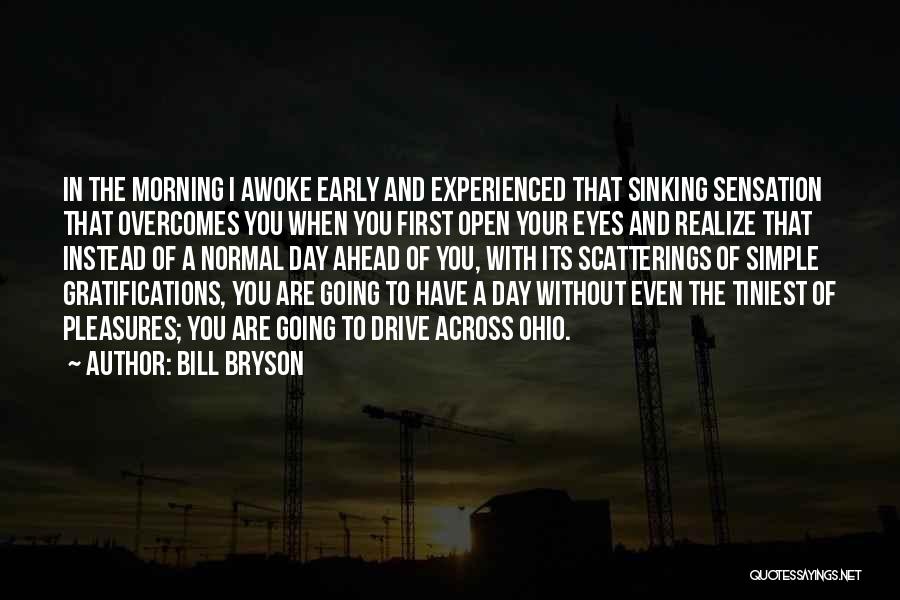 Bill Bryson Quotes: In The Morning I Awoke Early And Experienced That Sinking Sensation That Overcomes You When You First Open Your Eyes