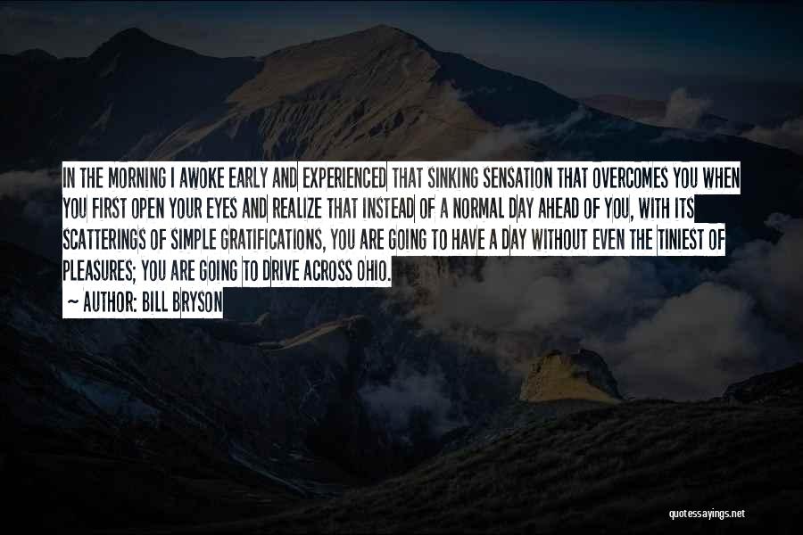 Bill Bryson Quotes: In The Morning I Awoke Early And Experienced That Sinking Sensation That Overcomes You When You First Open Your Eyes