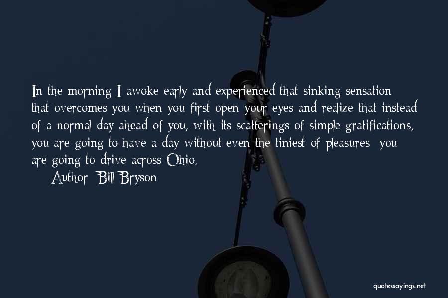 Bill Bryson Quotes: In The Morning I Awoke Early And Experienced That Sinking Sensation That Overcomes You When You First Open Your Eyes