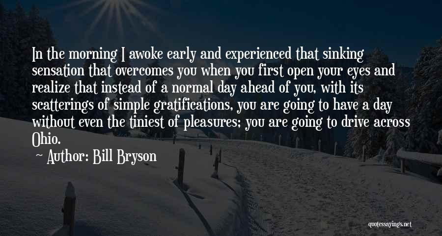 Bill Bryson Quotes: In The Morning I Awoke Early And Experienced That Sinking Sensation That Overcomes You When You First Open Your Eyes