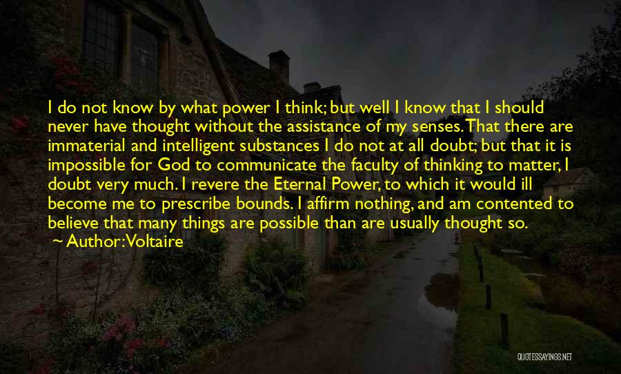 Voltaire Quotes: I Do Not Know By What Power I Think; But Well I Know That I Should Never Have Thought Without