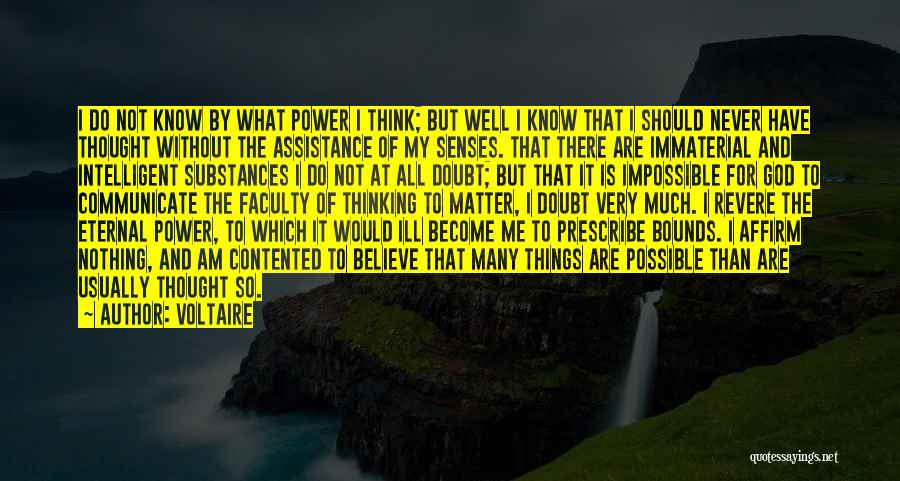 Voltaire Quotes: I Do Not Know By What Power I Think; But Well I Know That I Should Never Have Thought Without