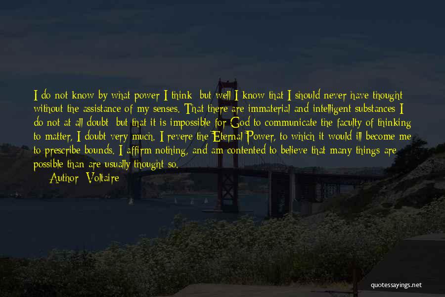 Voltaire Quotes: I Do Not Know By What Power I Think; But Well I Know That I Should Never Have Thought Without