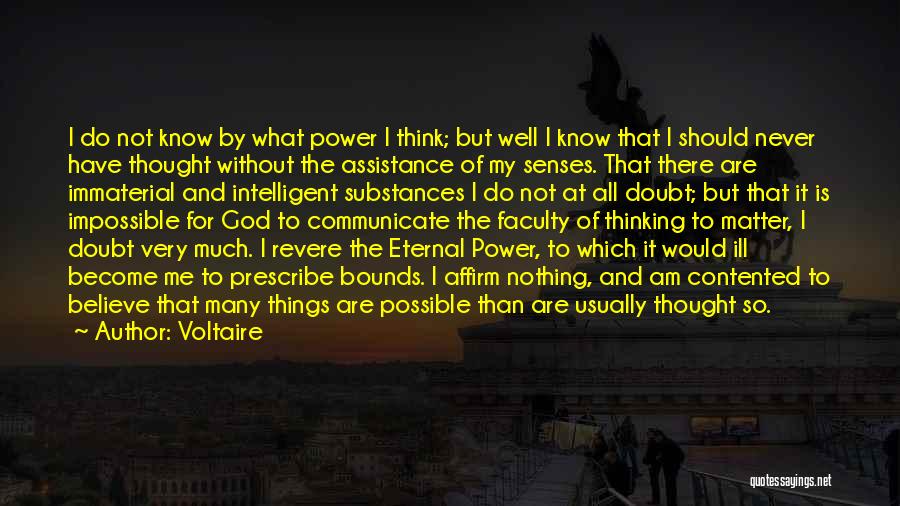 Voltaire Quotes: I Do Not Know By What Power I Think; But Well I Know That I Should Never Have Thought Without