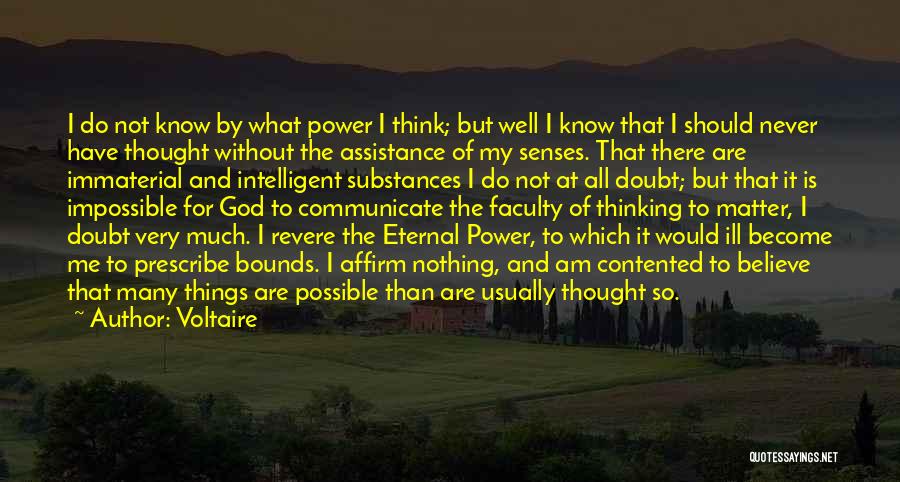 Voltaire Quotes: I Do Not Know By What Power I Think; But Well I Know That I Should Never Have Thought Without