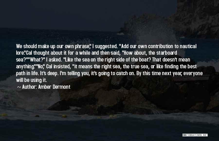 Amber Dermont Quotes: We Should Make Up Our Own Phrase, I Suggested. Add Our Own Contribution To Nautical Lore.cal Thought About It For