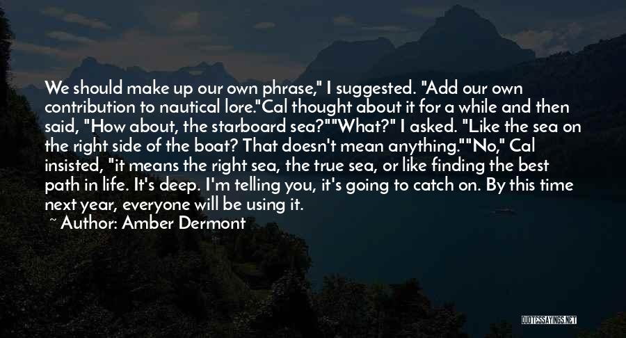 Amber Dermont Quotes: We Should Make Up Our Own Phrase, I Suggested. Add Our Own Contribution To Nautical Lore.cal Thought About It For