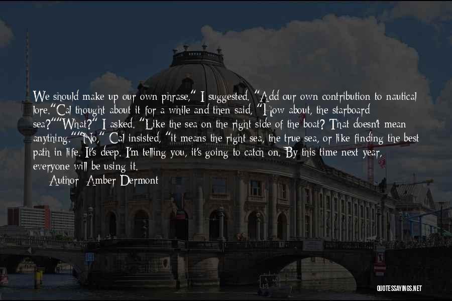 Amber Dermont Quotes: We Should Make Up Our Own Phrase, I Suggested. Add Our Own Contribution To Nautical Lore.cal Thought About It For