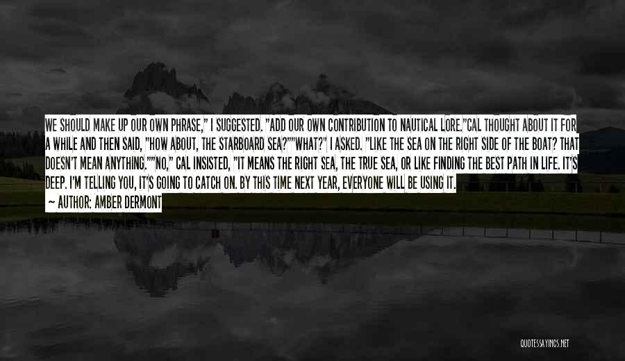 Amber Dermont Quotes: We Should Make Up Our Own Phrase, I Suggested. Add Our Own Contribution To Nautical Lore.cal Thought About It For