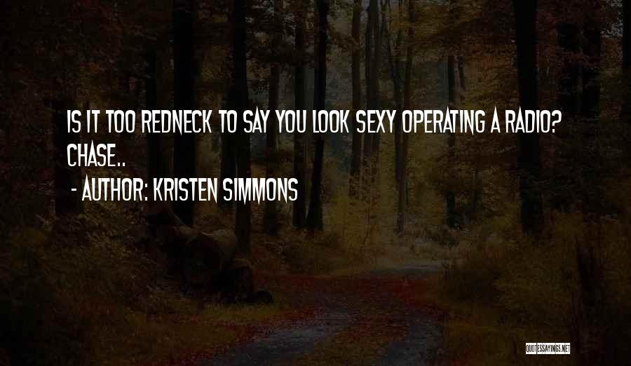 Kristen Simmons Quotes: Is It Too Redneck To Say You Look Sexy Operating A Radio? Chase..