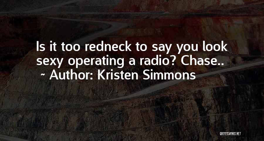 Kristen Simmons Quotes: Is It Too Redneck To Say You Look Sexy Operating A Radio? Chase..