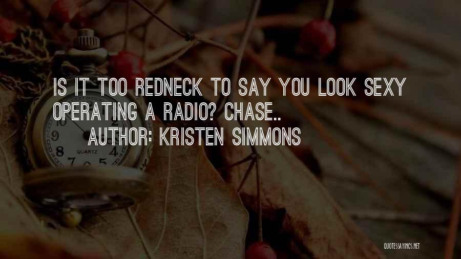 Kristen Simmons Quotes: Is It Too Redneck To Say You Look Sexy Operating A Radio? Chase..