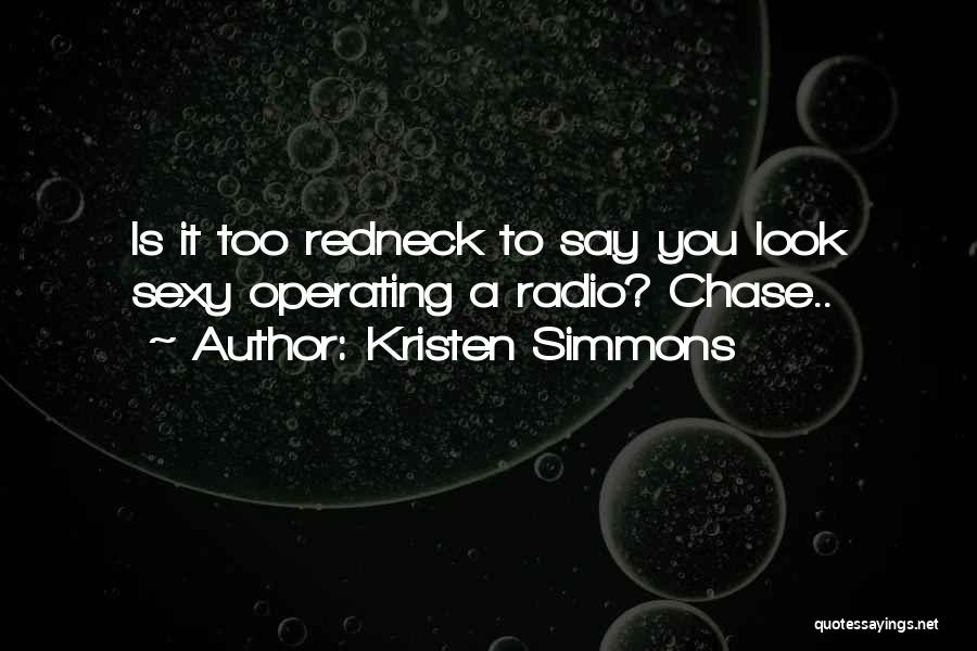 Kristen Simmons Quotes: Is It Too Redneck To Say You Look Sexy Operating A Radio? Chase..