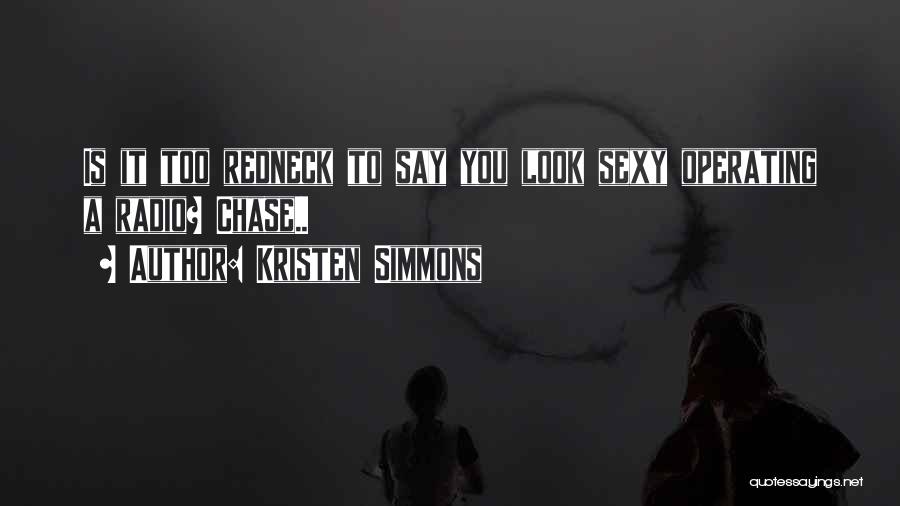 Kristen Simmons Quotes: Is It Too Redneck To Say You Look Sexy Operating A Radio? Chase..