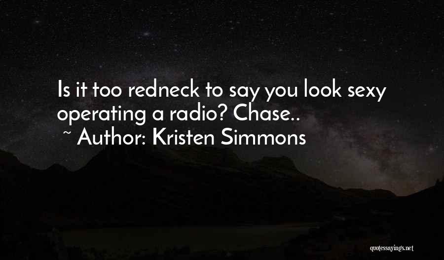 Kristen Simmons Quotes: Is It Too Redneck To Say You Look Sexy Operating A Radio? Chase..