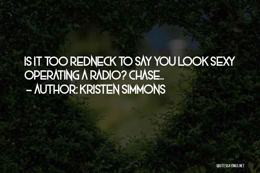 Kristen Simmons Quotes: Is It Too Redneck To Say You Look Sexy Operating A Radio? Chase..