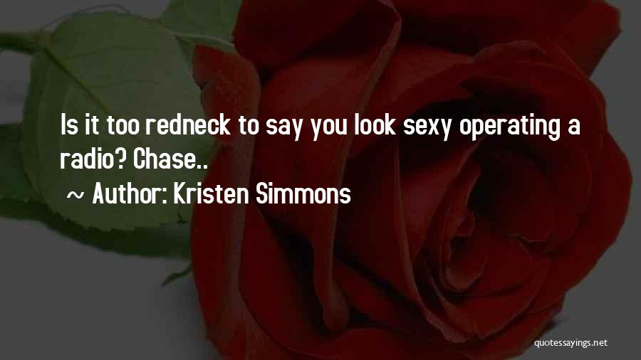 Kristen Simmons Quotes: Is It Too Redneck To Say You Look Sexy Operating A Radio? Chase..