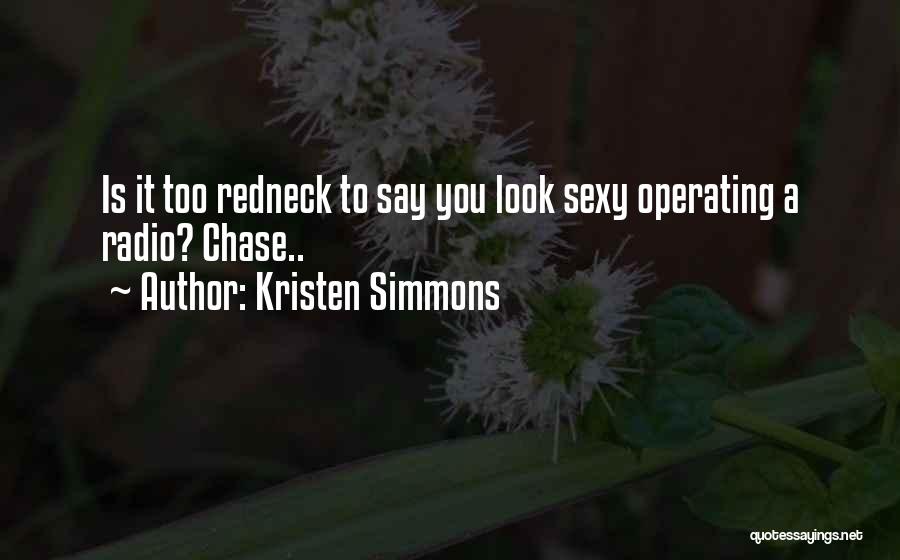 Kristen Simmons Quotes: Is It Too Redneck To Say You Look Sexy Operating A Radio? Chase..