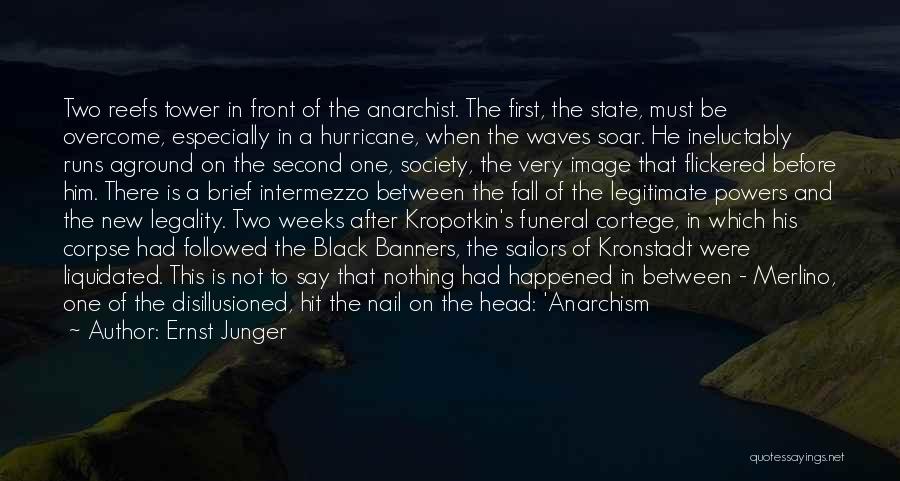 Ernst Junger Quotes: Two Reefs Tower In Front Of The Anarchist. The First, The State, Must Be Overcome, Especially In A Hurricane, When