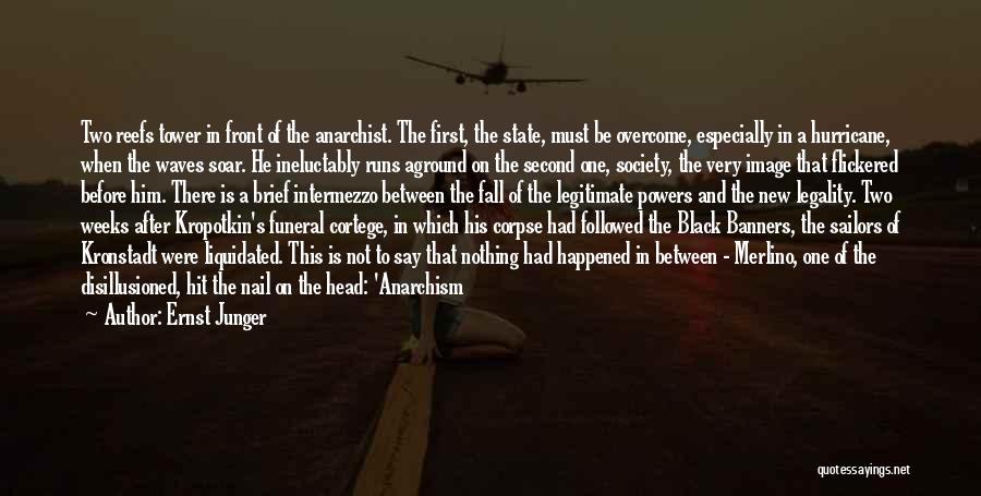 Ernst Junger Quotes: Two Reefs Tower In Front Of The Anarchist. The First, The State, Must Be Overcome, Especially In A Hurricane, When