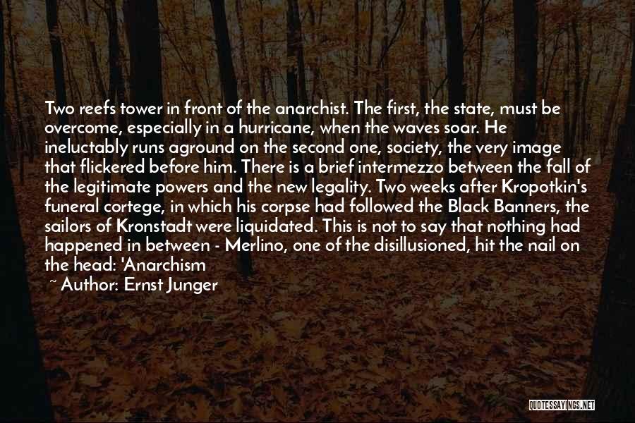 Ernst Junger Quotes: Two Reefs Tower In Front Of The Anarchist. The First, The State, Must Be Overcome, Especially In A Hurricane, When