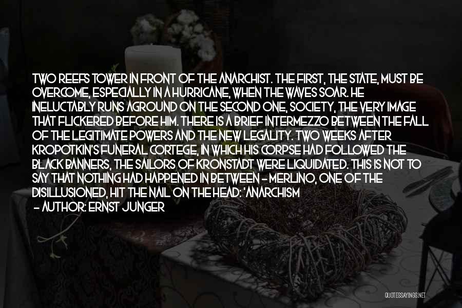 Ernst Junger Quotes: Two Reefs Tower In Front Of The Anarchist. The First, The State, Must Be Overcome, Especially In A Hurricane, When