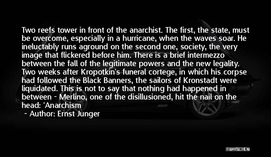 Ernst Junger Quotes: Two Reefs Tower In Front Of The Anarchist. The First, The State, Must Be Overcome, Especially In A Hurricane, When
