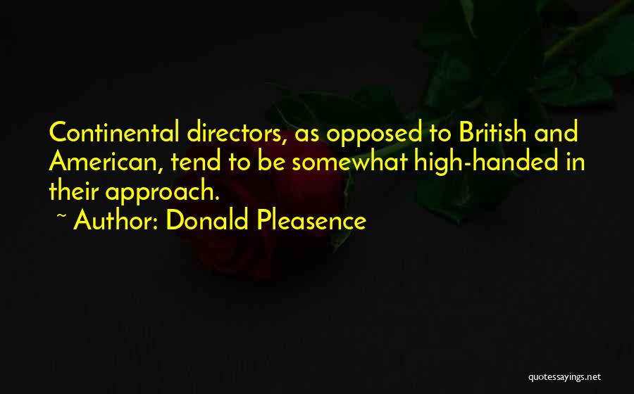 Donald Pleasence Quotes: Continental Directors, As Opposed To British And American, Tend To Be Somewhat High-handed In Their Approach.