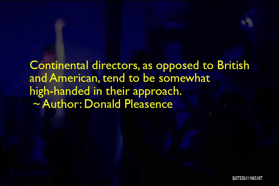Donald Pleasence Quotes: Continental Directors, As Opposed To British And American, Tend To Be Somewhat High-handed In Their Approach.