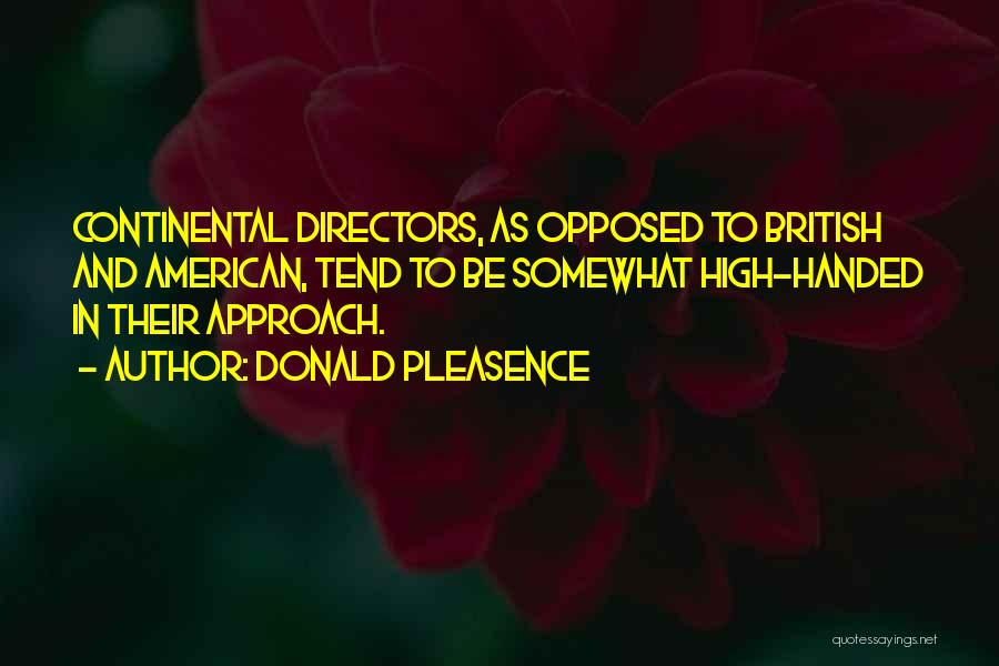 Donald Pleasence Quotes: Continental Directors, As Opposed To British And American, Tend To Be Somewhat High-handed In Their Approach.