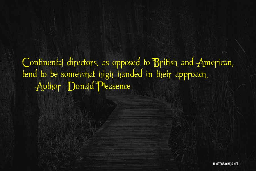 Donald Pleasence Quotes: Continental Directors, As Opposed To British And American, Tend To Be Somewhat High-handed In Their Approach.