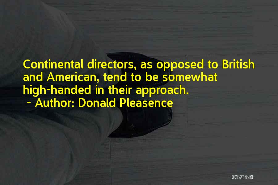 Donald Pleasence Quotes: Continental Directors, As Opposed To British And American, Tend To Be Somewhat High-handed In Their Approach.