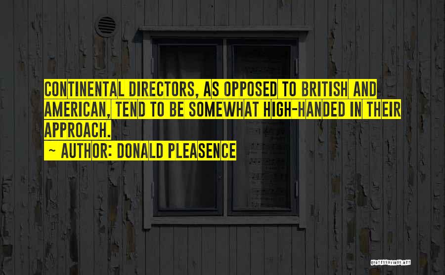 Donald Pleasence Quotes: Continental Directors, As Opposed To British And American, Tend To Be Somewhat High-handed In Their Approach.