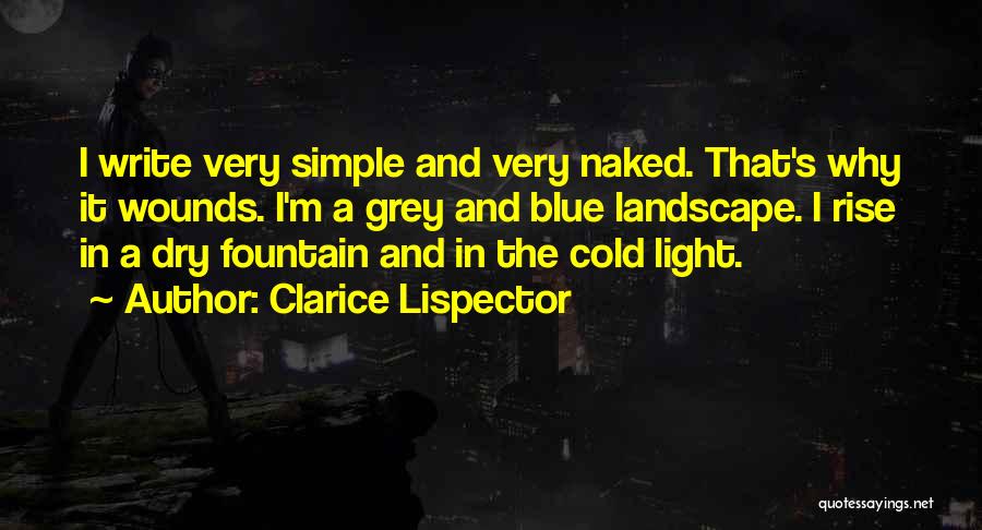 Clarice Lispector Quotes: I Write Very Simple And Very Naked. That's Why It Wounds. I'm A Grey And Blue Landscape. I Rise In
