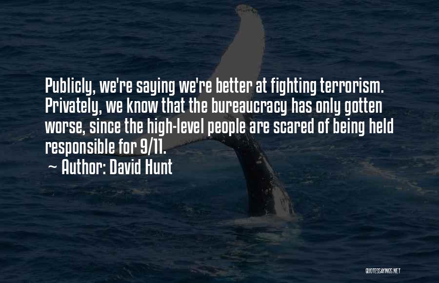 David Hunt Quotes: Publicly, We're Saying We're Better At Fighting Terrorism. Privately, We Know That The Bureaucracy Has Only Gotten Worse, Since The