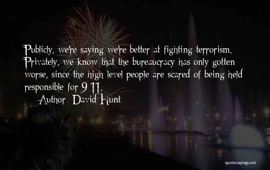 David Hunt Quotes: Publicly, We're Saying We're Better At Fighting Terrorism. Privately, We Know That The Bureaucracy Has Only Gotten Worse, Since The