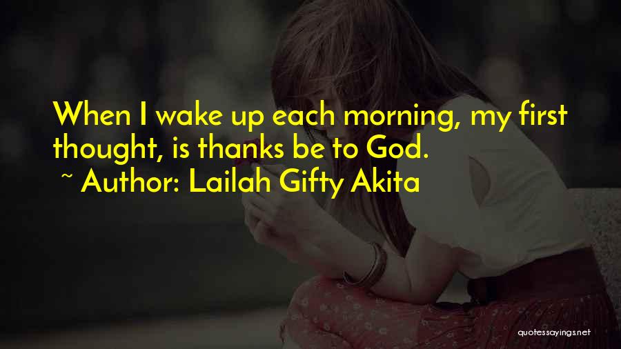 Lailah Gifty Akita Quotes: When I Wake Up Each Morning, My First Thought, Is Thanks Be To God.
