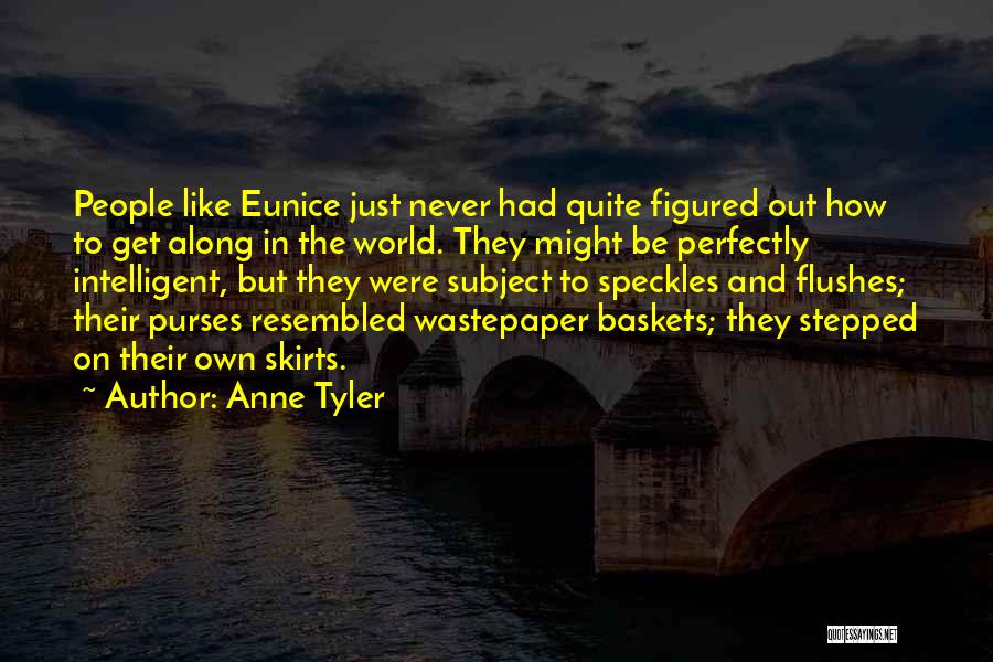 Anne Tyler Quotes: People Like Eunice Just Never Had Quite Figured Out How To Get Along In The World. They Might Be Perfectly