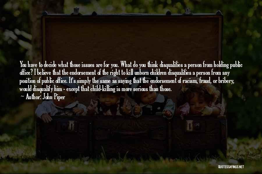 John Piper Quotes: You Have To Decide What Those Issues Are For You. What Do You Think Disqualifies A Person From Holding Public