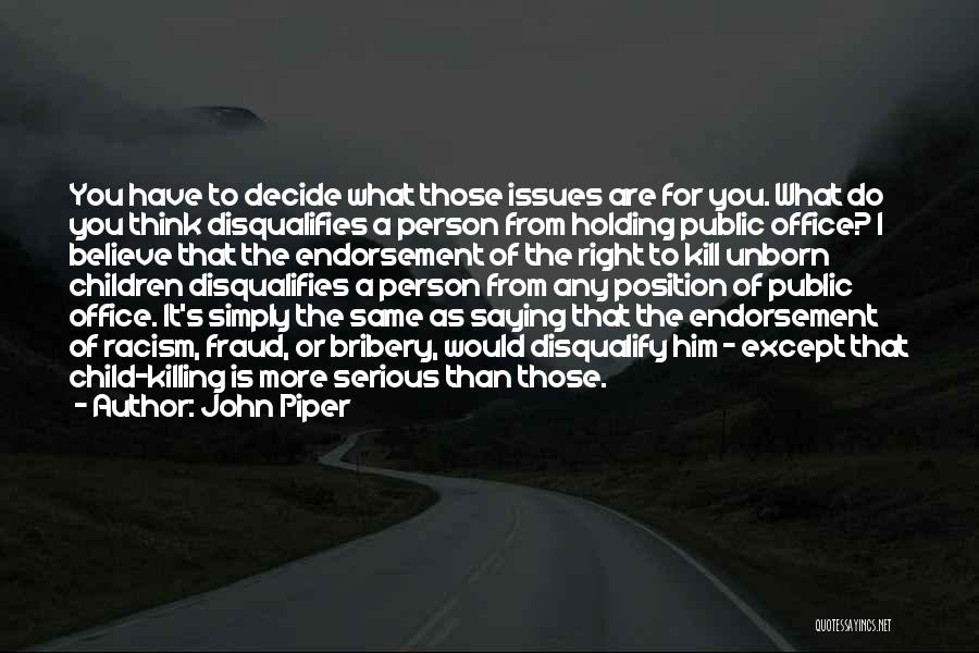 John Piper Quotes: You Have To Decide What Those Issues Are For You. What Do You Think Disqualifies A Person From Holding Public