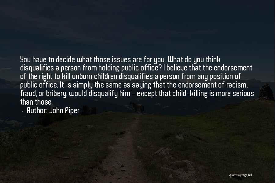 John Piper Quotes: You Have To Decide What Those Issues Are For You. What Do You Think Disqualifies A Person From Holding Public