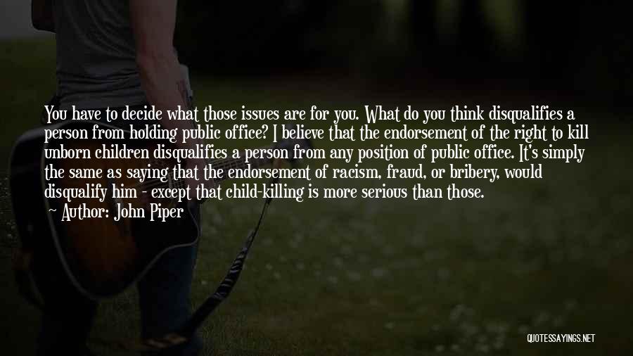 John Piper Quotes: You Have To Decide What Those Issues Are For You. What Do You Think Disqualifies A Person From Holding Public