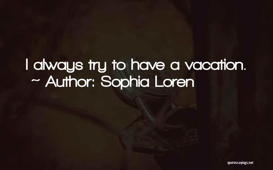 Sophia Loren Quotes: I Always Try To Have A Vacation.