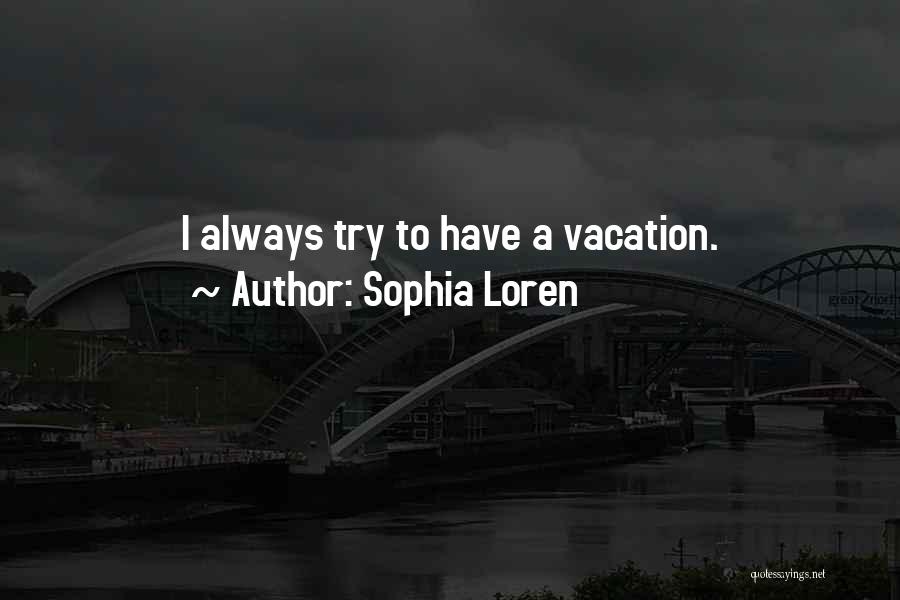 Sophia Loren Quotes: I Always Try To Have A Vacation.