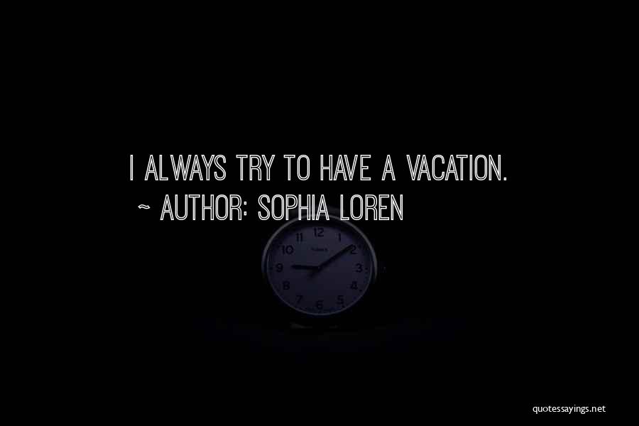 Sophia Loren Quotes: I Always Try To Have A Vacation.